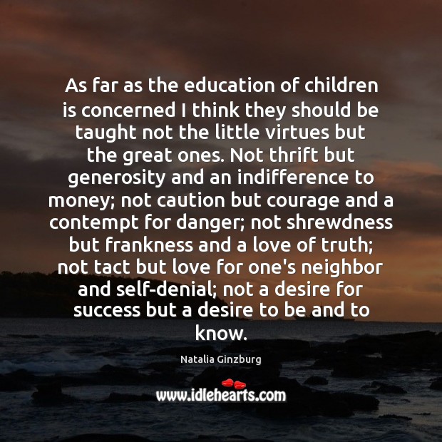 As far as the education of children is concerned I think they Natalia Ginzburg Picture Quote