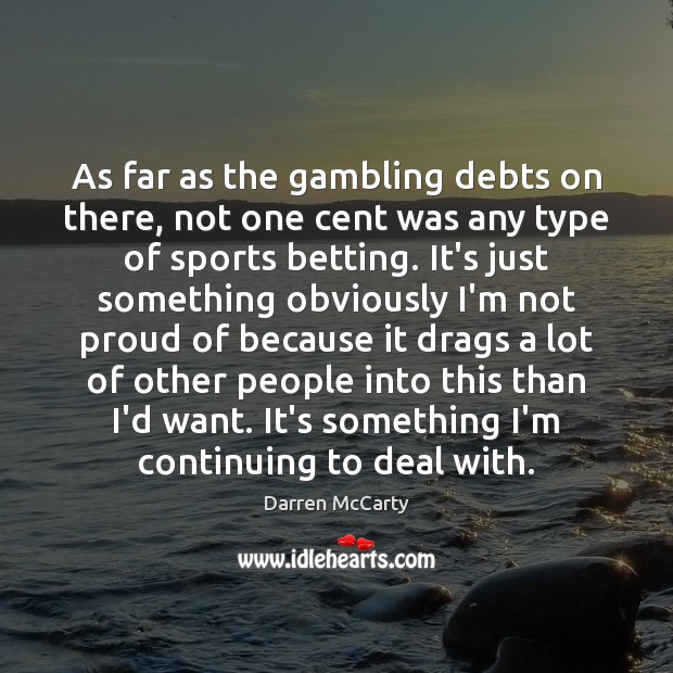 As far as the gambling debts on there, not one cent was Image