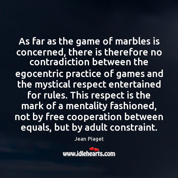 As far as the game of marbles is concerned, there is therefore Jean Piaget Picture Quote