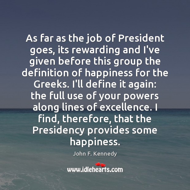 As far as the job of President goes, its rewarding and I’ve John F. Kennedy Picture Quote