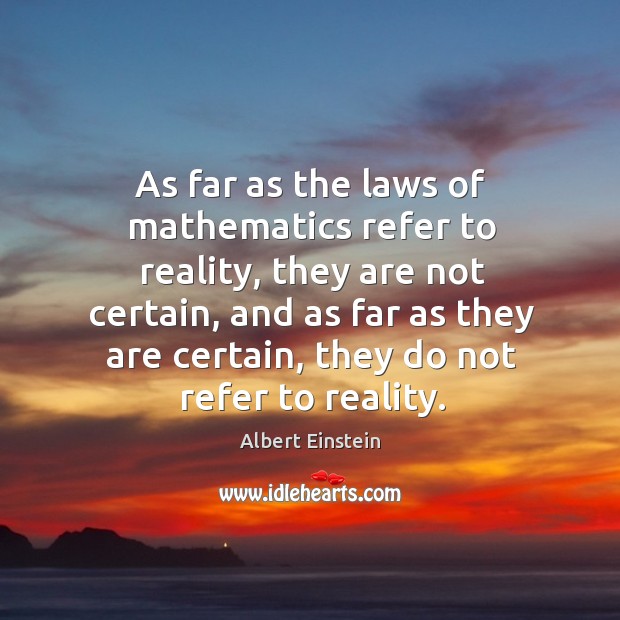 As far as the laws of mathematics refer to reality, they are not certain, and as far Image