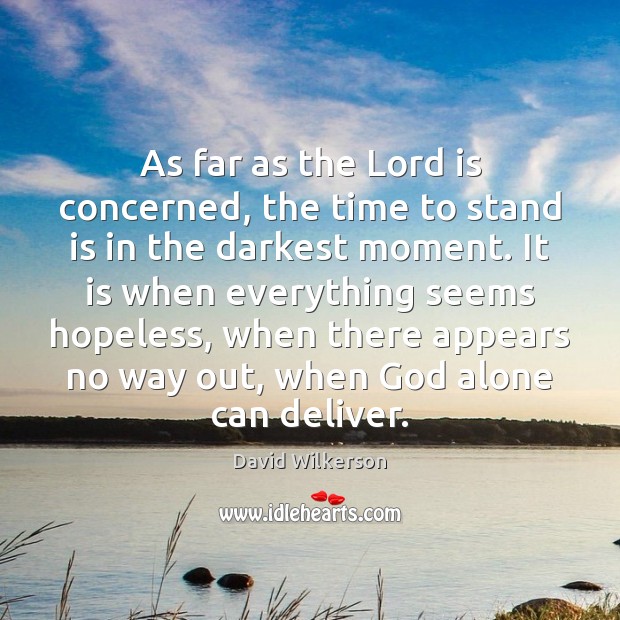 As far as the Lord is concerned, the time to stand is David Wilkerson Picture Quote
