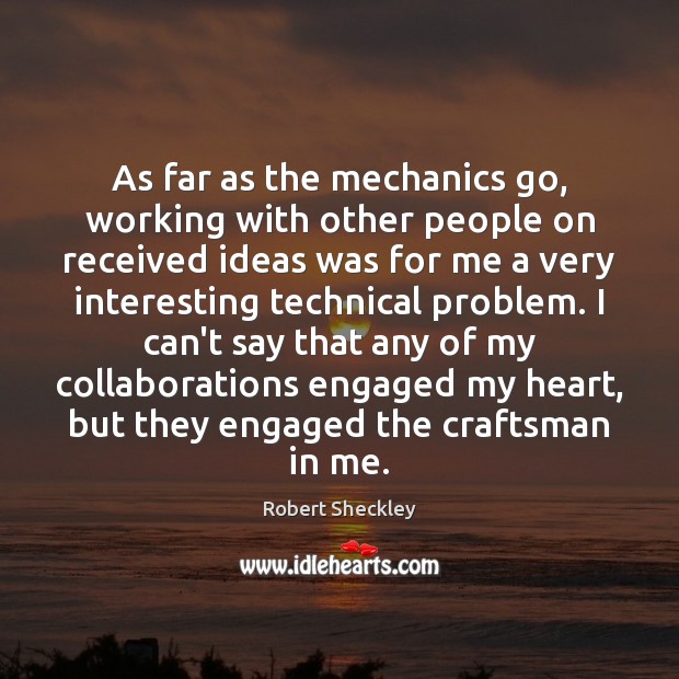 As far as the mechanics go, working with other people on received Robert Sheckley Picture Quote