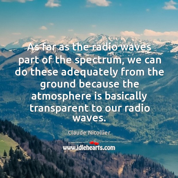 As far as the radio waves part of the spectrum, we can do these adequately Claude Nicollier Picture Quote