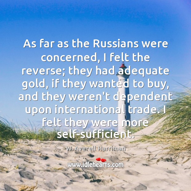 As far as the Russians were concerned, I felt the reverse; they W. Averell Harriman Picture Quote