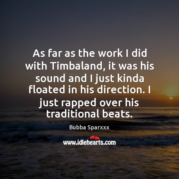 As far as the work I did with Timbaland, it was his 
