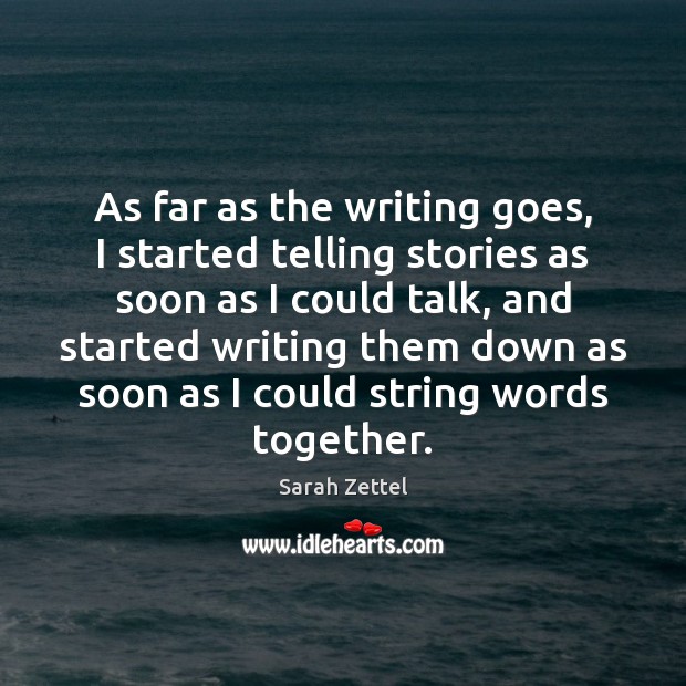 As far as the writing goes, I started telling stories as soon Sarah Zettel Picture Quote