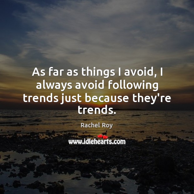 As far as things I avoid, I always avoid following trends just because they’re trends. Rachel Roy Picture Quote
