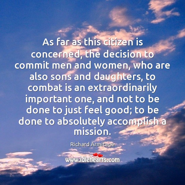 As far as this citizen is concerned, the decision to commit men Richard Armitage Picture Quote