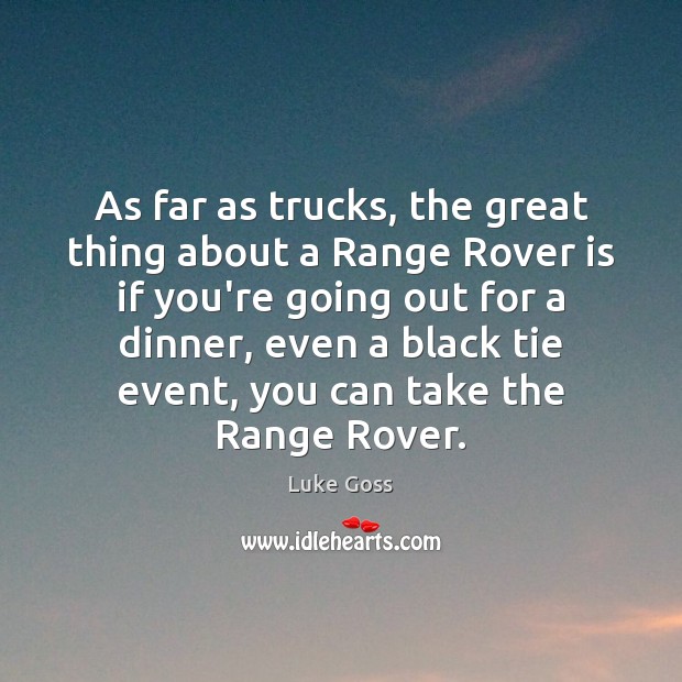 As far as trucks, the great thing about a Range Rover is Luke Goss Picture Quote