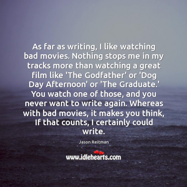 As far as writing, I like watching bad movies. Nothing stops me Jason Reitman Picture Quote