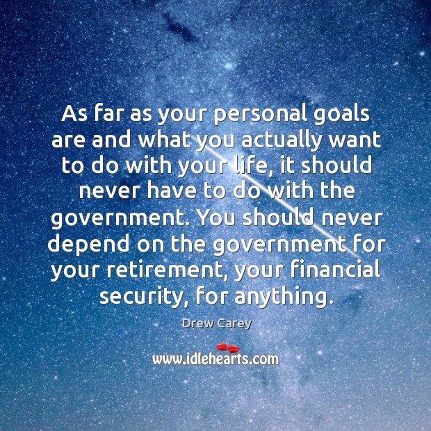 As far as your personal goals are and what you actually want to do with your life Image