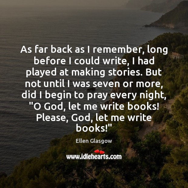 As far back as I remember, long before I could write, I Ellen Glasgow Picture Quote