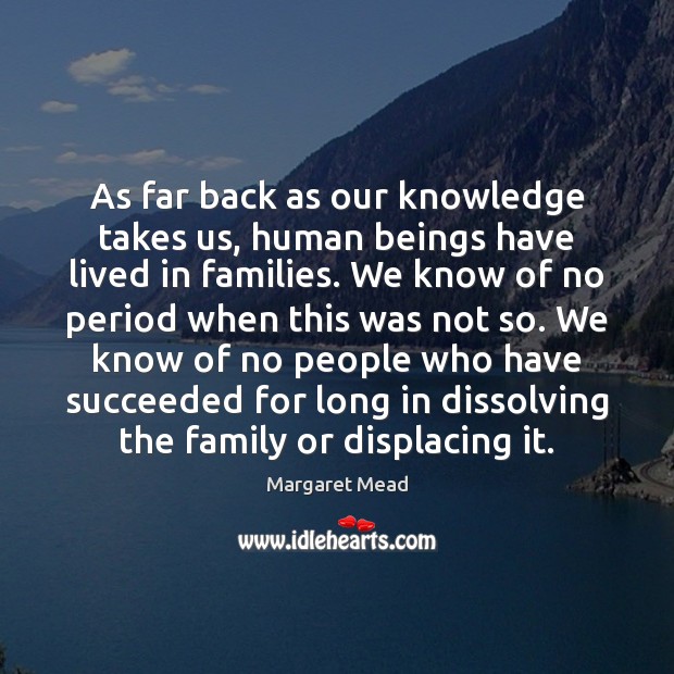 As far back as our knowledge takes us, human beings have lived Image