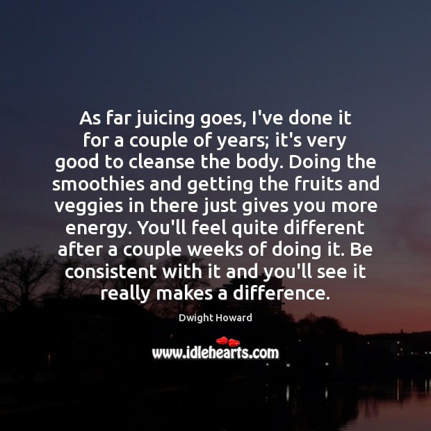 As far juicing goes, I’ve done it for a couple of years; Dwight Howard Picture Quote