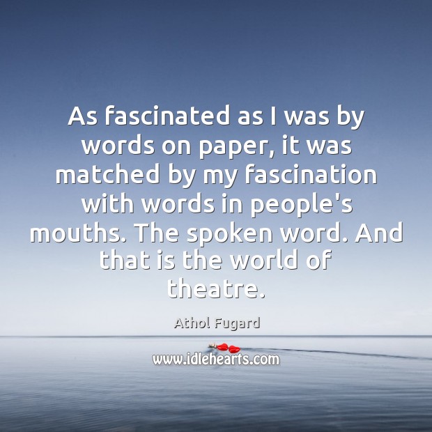 As fascinated as I was by words on paper, it was matched Athol Fugard Picture Quote