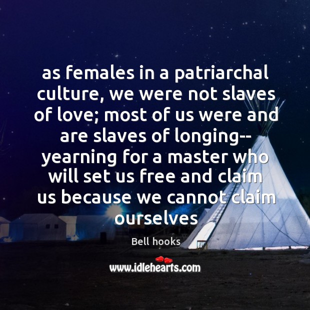 As females in a patriarchal culture, we were not slaves of love; Bell hooks Picture Quote