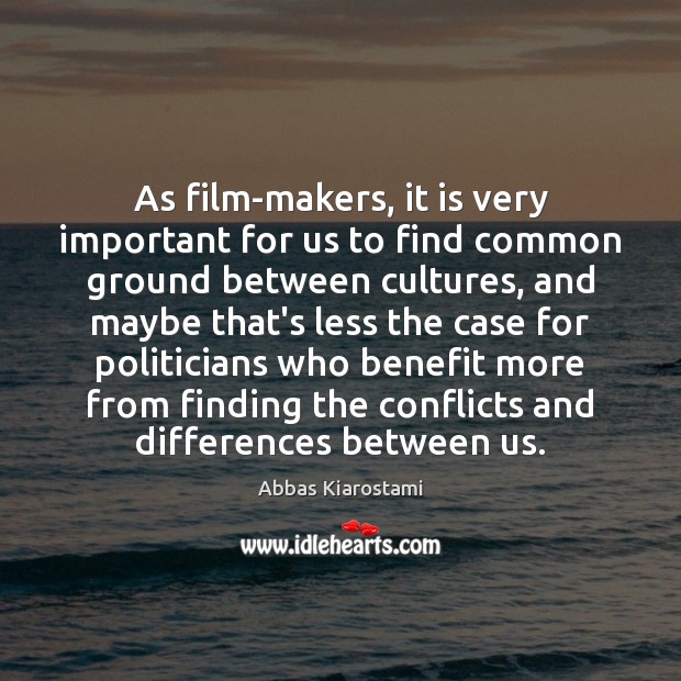 As film-makers, it is very important for us to find common ground Abbas Kiarostami Picture Quote