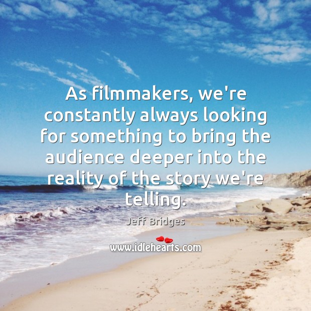 As filmmakers, we’re constantly always looking for something to bring the audience Jeff Bridges Picture Quote