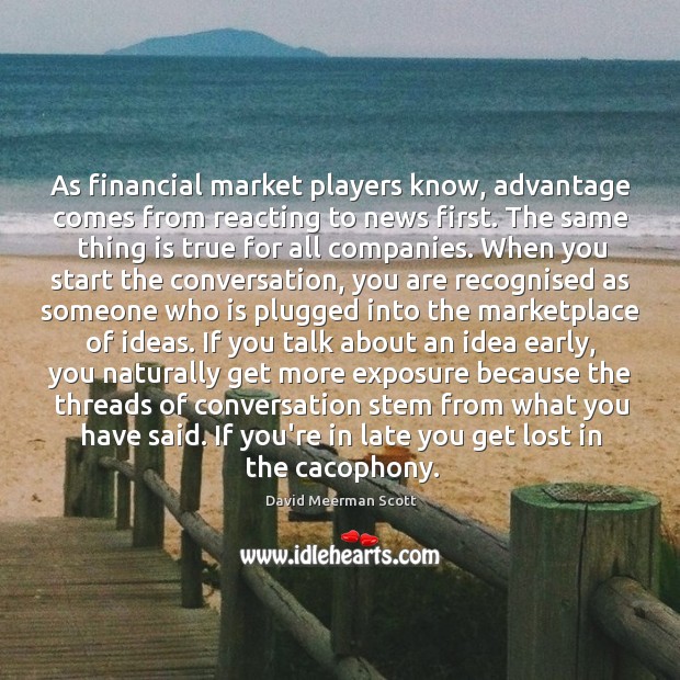 As financial market players know, advantage comes from reacting to news first. David Meerman Scott Picture Quote