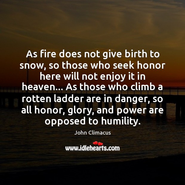 As fire does not give birth to snow, so those who seek John Climacus Picture Quote