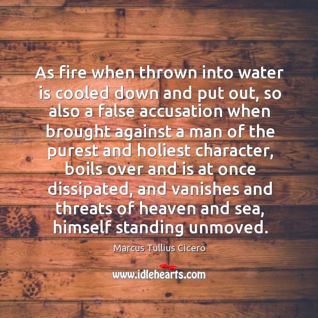 As fire when thrown into water is cooled down and put out Marcus Tullius Cicero Picture Quote
