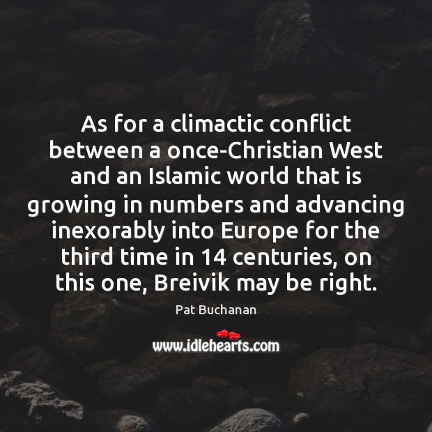 As for a climactic conflict between a once-Christian West and an Islamic Pat Buchanan Picture Quote