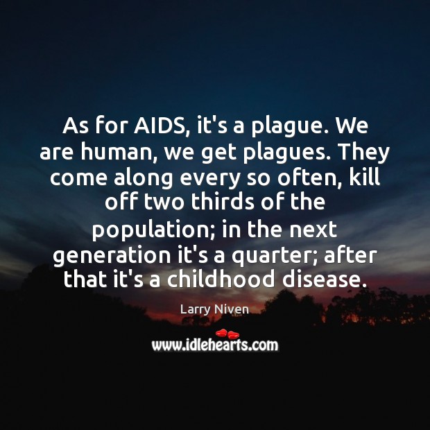 As for AIDS, it’s a plague. We are human, we get plagues. Larry Niven Picture Quote