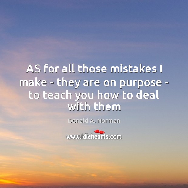 AS for all those mistakes I make – they are on purpose Donald A. Norman Picture Quote