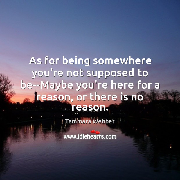 As for being somewhere you’re not supposed to be–Maybe you’re here for Tammara Webber Picture Quote