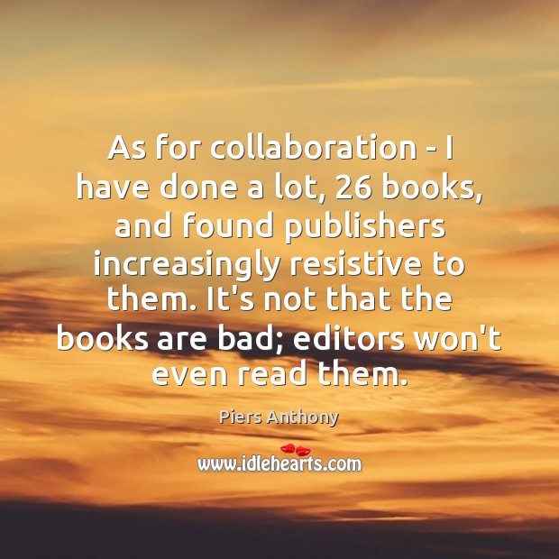 As for collaboration – I have done a lot, 26 books, and found Piers Anthony Picture Quote