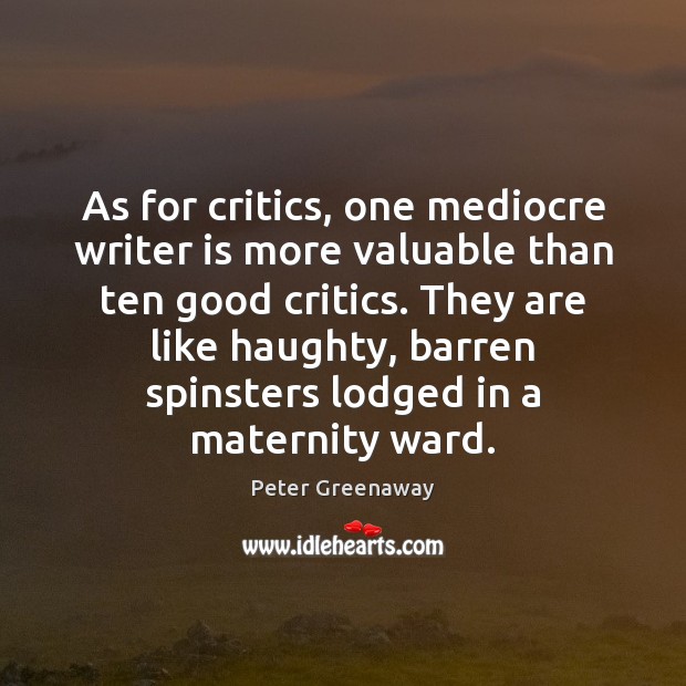 As for critics, one mediocre writer is more valuable than ten good Image