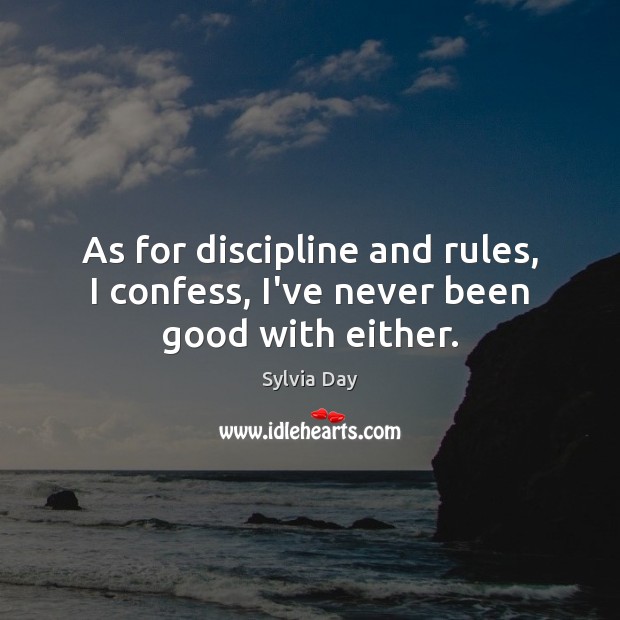 As for discipline and rules, I confess, I’ve never been good with either. Image