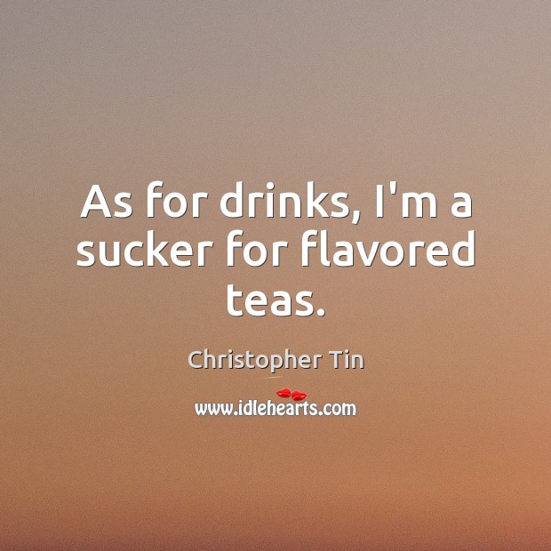 As for drinks, I’m a sucker for flavored teas. Image