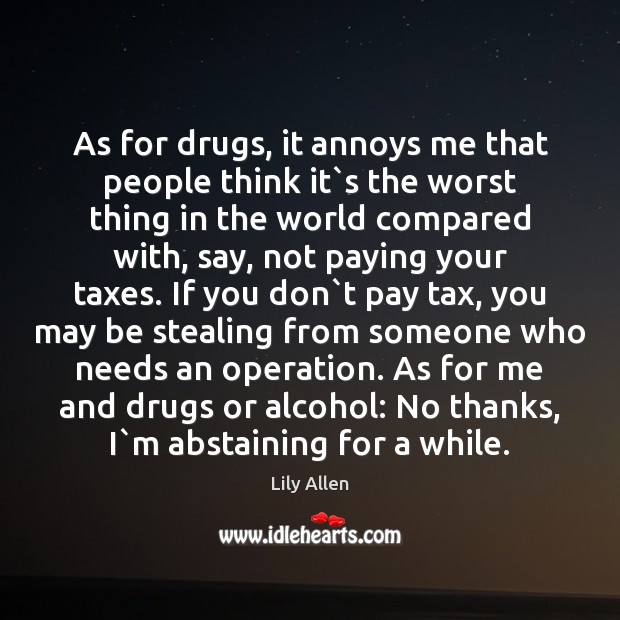 As for drugs, it annoys me that people think it`s the Image
