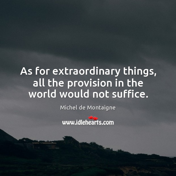 As for extraordinary things, all the provision in the world would not suffice. Image