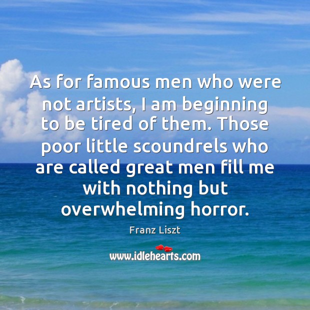 As for famous men who were not artists, I am beginning to Franz Liszt Picture Quote