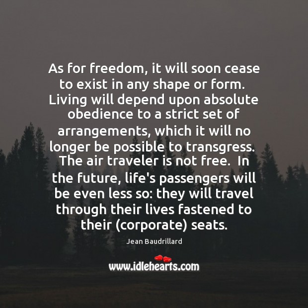 As for freedom, it will soon cease to exist in any shape Image