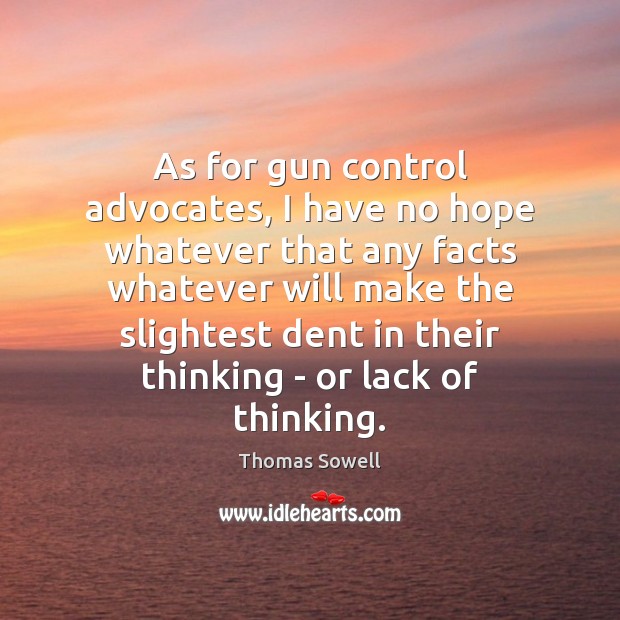 As for gun control advocates, I have no hope whatever that any Image