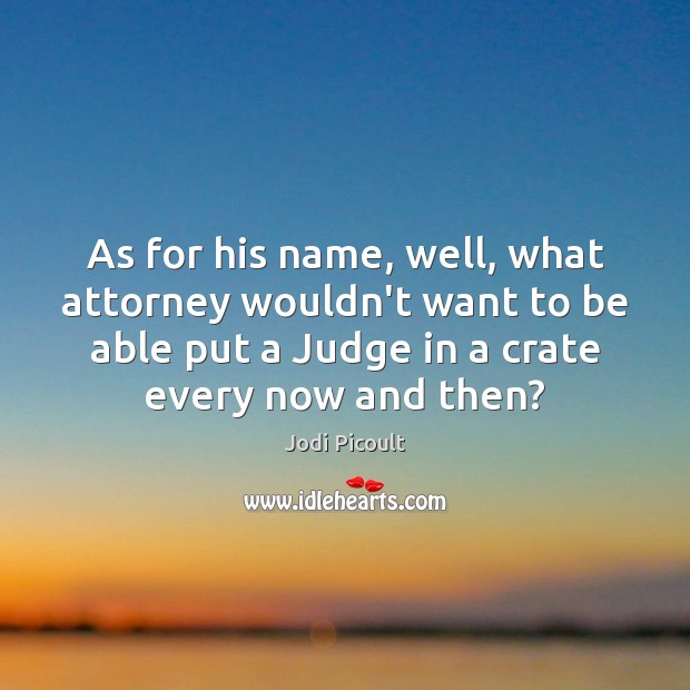 As for his name, well, what attorney wouldn’t want to be able Jodi Picoult Picture Quote