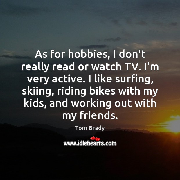As for hobbies, I don’t really read or watch TV. I’m very Tom Brady Picture Quote