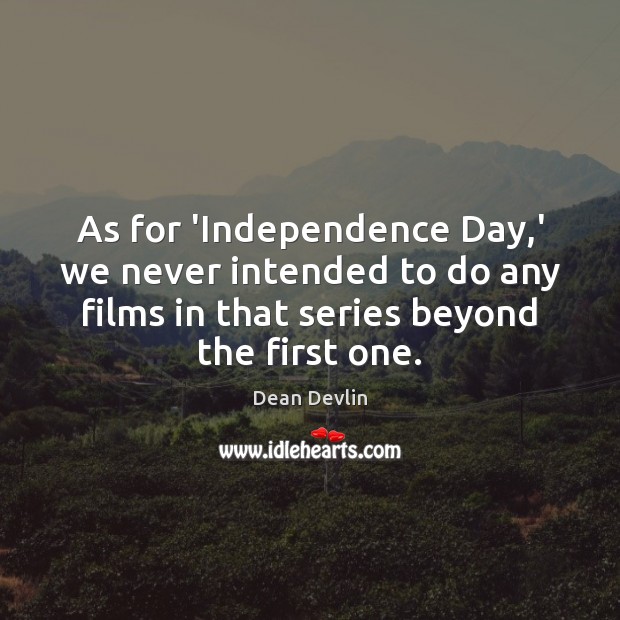 As for ‘Independence Day,’ we never intended to do any films Independence Day Quotes Image