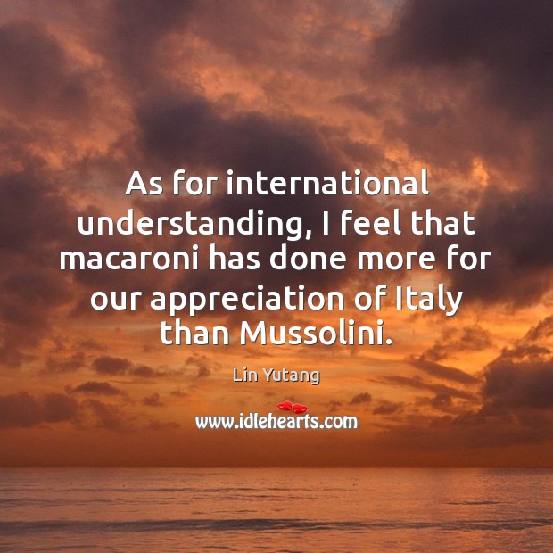 As for international understanding, I feel that macaroni has done more for Image