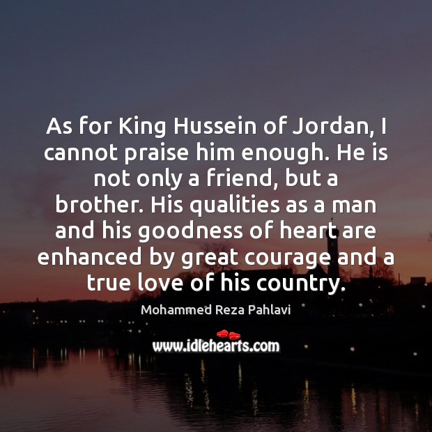 As for King Hussein of Jordan, I cannot praise him enough. He True Love Quotes Image