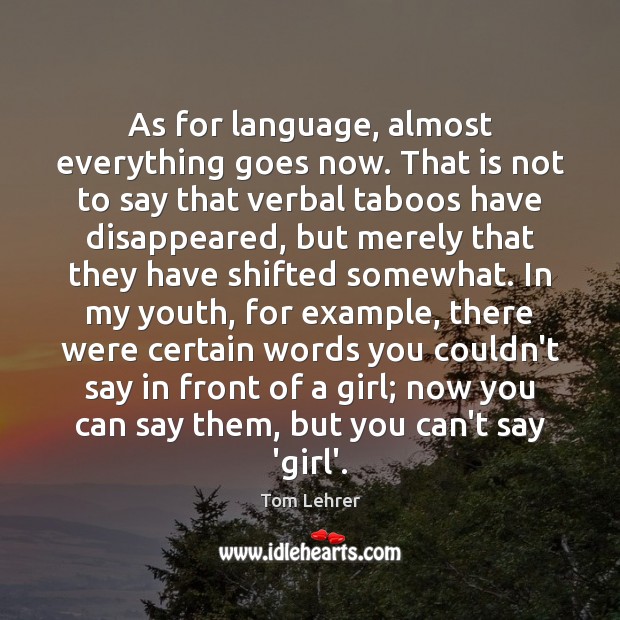 As for language, almost everything goes now. That is not to say Tom Lehrer Picture Quote