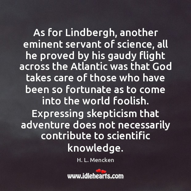 As for Lindbergh, another eminent servant of science, all he proved by H. L. Mencken Picture Quote