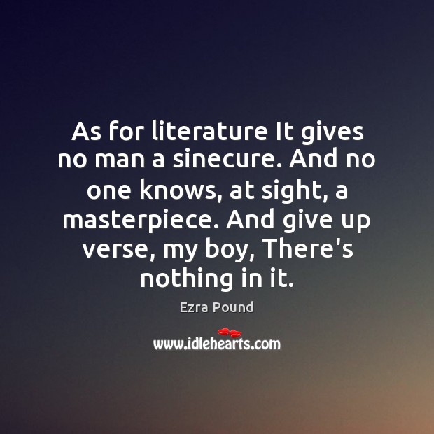 As for literature It gives no man a sinecure. And no one Ezra Pound Picture Quote