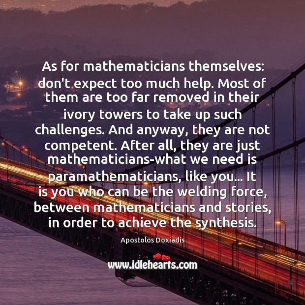 As for mathematicians themselves: don’t expect too much help. Most of them Apostolos Doxiadis Picture Quote