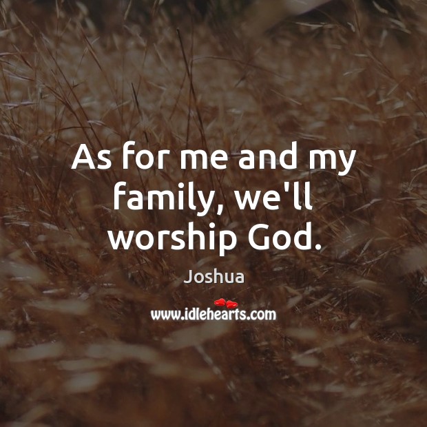 As for me and my family, we’ll worship God. Joshua Picture Quote