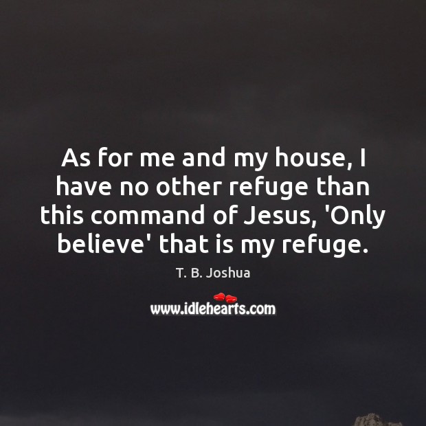 As for me and my house, I have no other refuge than T. B. Joshua Picture Quote
